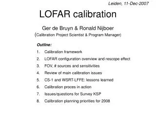 LOFAR calibration Ger de Bruyn &amp; Ronald Nijboer ( Calibration Project Scientist &amp; Program Manager)