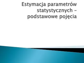 estymacja parametr w statystycznych podstawowe poj cia
