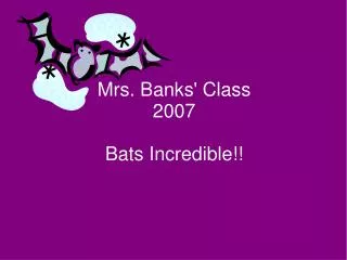 Mrs. Banks' Class 2007 Bats Incredible!!