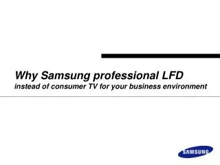 Why Samsung professional LFD instead of consumer TV for your business environment