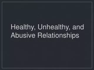 Healthy, Unhealthy, and Abusive Relationships