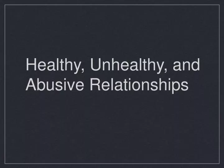 healthy unhealthy and abusive relationships