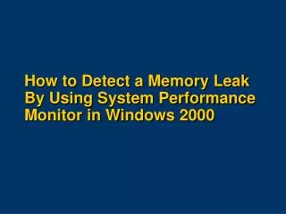 How to Detect a Memory Leak By Using System Performance Monitor in Windows 2000