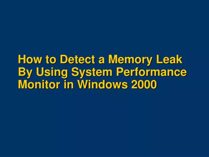 how to detect a memory leak by using system performance monitor in windows 2000