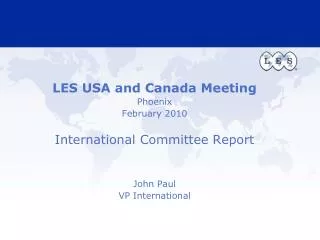 LES USA and Canada Meeting Phoenix February 2010 International Committee Report John Paul