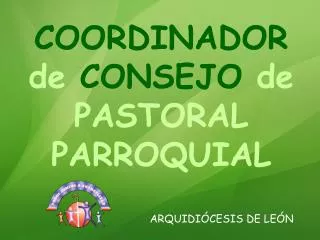 COORDINADOR de CONSEJO de PASTORAL PARROQUIAL