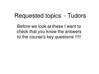Requested topics	- Tudors