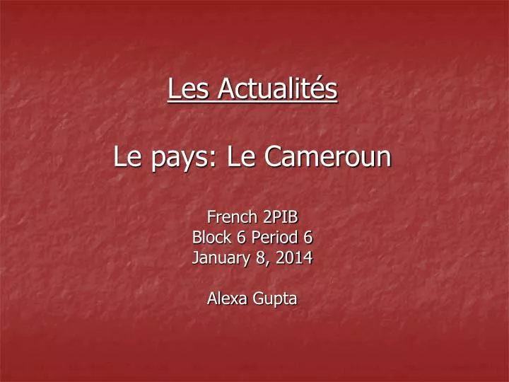 les actualit s le pays le cameroun french 2pib block 6 period 6 january 8 2014 alexa gupta