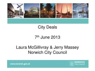 City Deals 7 th June 2013 Laura McGillivray &amp; Jerry Massey Norwich City Council