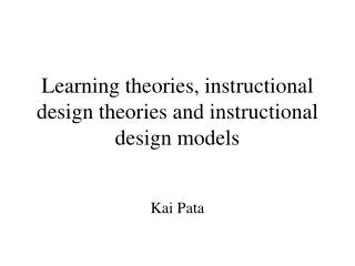 Learning theories, instructional design theories and instructional design models
