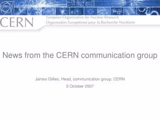 News from the CERN communication group James Gillies, Head, communication group, CERN