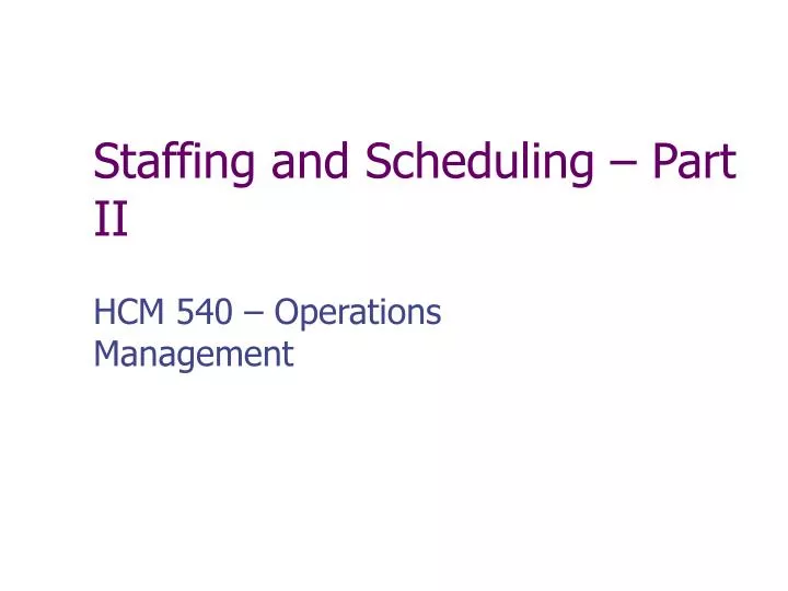 staffing and scheduling part ii