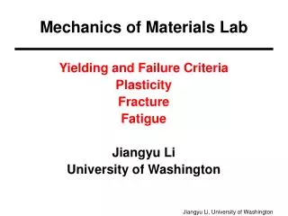 Yielding and Failure Criteria Plasticity Fracture Fatigue Jiangyu Li University of Washington