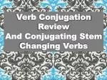Verb Conjugation Review And Conjugating Stem Changing Verbs - slide 1