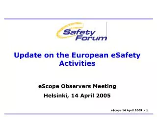 Update on the European eSafety Activities eScope Observers Meeting Helsinki, 14 April 2005
