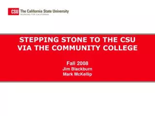 STEPPING STONE TO THE CSU VIA THE COMMUNITY COLLEGE Fall 2008 Jim Blackburn Mark McKellip