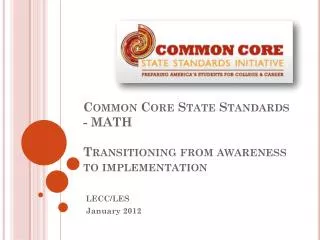 Common Core State Standards - MATH Transitioning from awareness to implementation