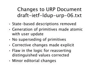 Changes to URP Document draft-ietf-ldup-urp-06.txt