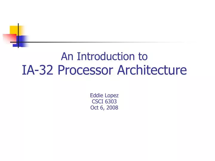 an introduction to ia 32 processor architecture eddie lopez csci 6303 oct 6 2008