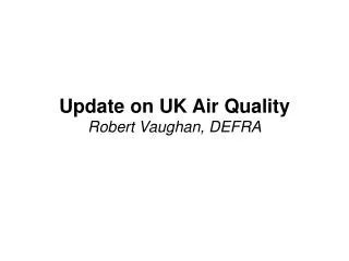 Update on UK Air Quality Robert Vaughan, DEFRA