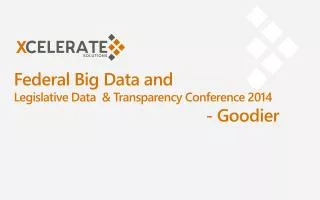 Federal Big Data and Legislative Data &amp; Transparency Conference 2014 						- Goodier