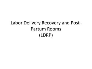 Labor Delivery Recovery and Post-Partum Rooms (LDRP )