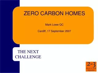 ZERO CARBON HOMES Mark Lowe QC Cardiff, 17 September 2007