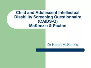 Child and Adolescent Intellectual Disability Screening Questionnaire (CAIDS-Q) McKenzie &amp; Paxton