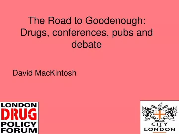 the road to goodenough drugs conferences pubs and debate