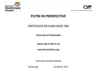 PUTIN IN PERSPECTIVE PROFESSOR RICHARD ROSE FBA University of Strathclyde cspp.strath.ac.uk