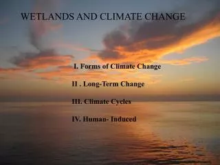 I. Forms of Climate Change II . Long-Term Change III. Climate Cycles IV. Human- Induced