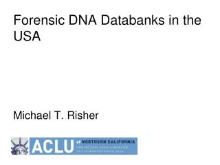 Forensic DNA Databanks in the USA Michael T. Risher