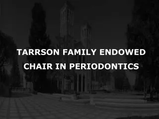 TARRSON FAMILY ENDOWED CHAIR IN PERIODONTICS