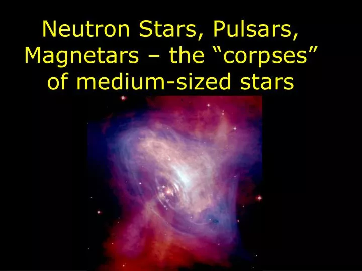 neutron stars pulsars magnetars the corpses of medium sized stars