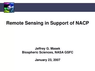 Remote Sensing in Support of NACP Jeffrey G. Masek Biospheric Sciences, NASA GSFC January 23, 2007