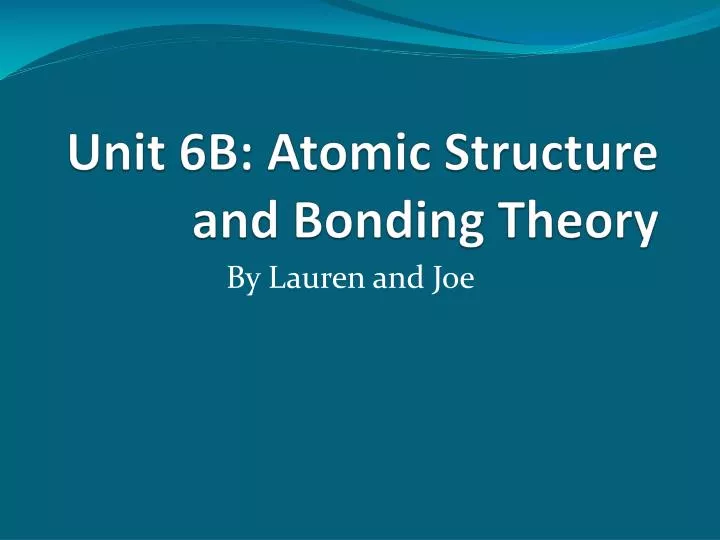 unit 6b atomic structure and bonding theory