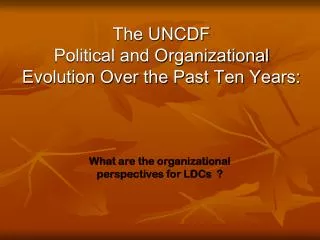 The UNCDF Political and Organizational Evolution Over the Past Ten Years: