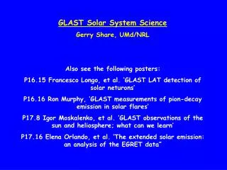 GLAST Solar System Science Gerry Share, UMd/NRL Also see the following posters: