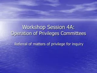 Workshop Session 4A: Operation of Privileges Committees