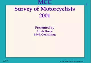 MCC Survey of Motorcyclists 2001 Presented by Liz de Rome LdeR Consulting