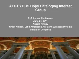 ALCTS CCS Copy Cataloging Interest Group ALA Annual Conference June 24, 2011 Angela Kinney