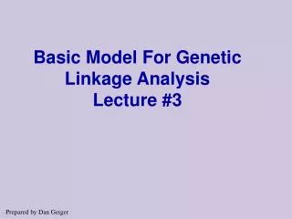 Basic Model For Genetic Linkage Analysis Lecture #3