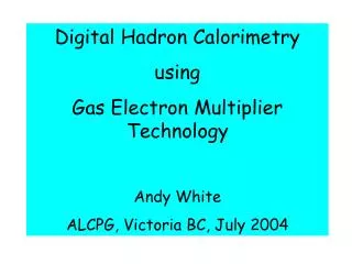 Digital Hadron Calorimetry using Gas Electron Multiplier Technology Andy White