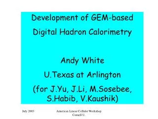 Development of GEM-based Digital Hadron Calorimetry Andy White U.Texas at Arlington