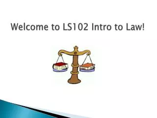 Welcome to LS102 Intro to Law!