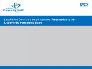 Lincolnshire Community Health Services Presentation to the Lincolnshire Partnership Board