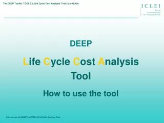DEEP L ife C ycle C ost A nalysis Tool How to use the tool