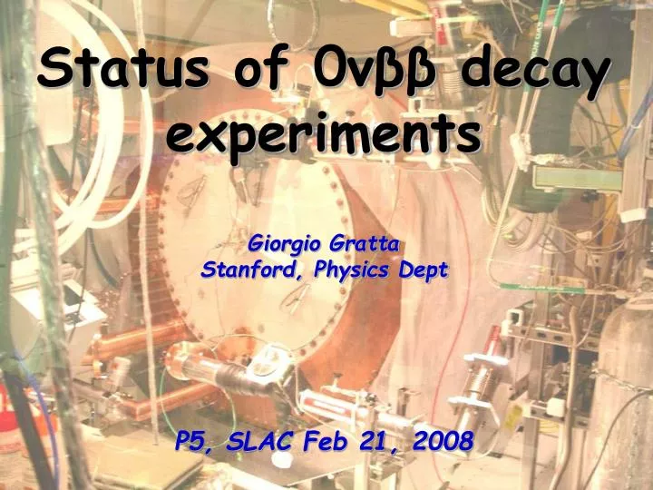 status of 0 decay experiments giorgio gratta stanford physics dept p5 slac feb 21 2008