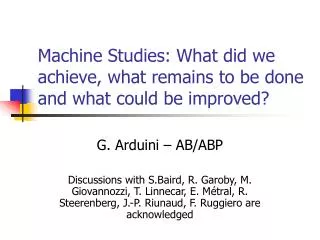 Machine Studies: What did we achieve, what remains to be done and what could be improved?