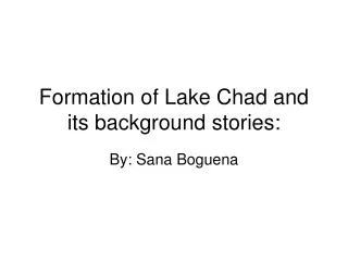 Formation of Lake Chad and its background stories: